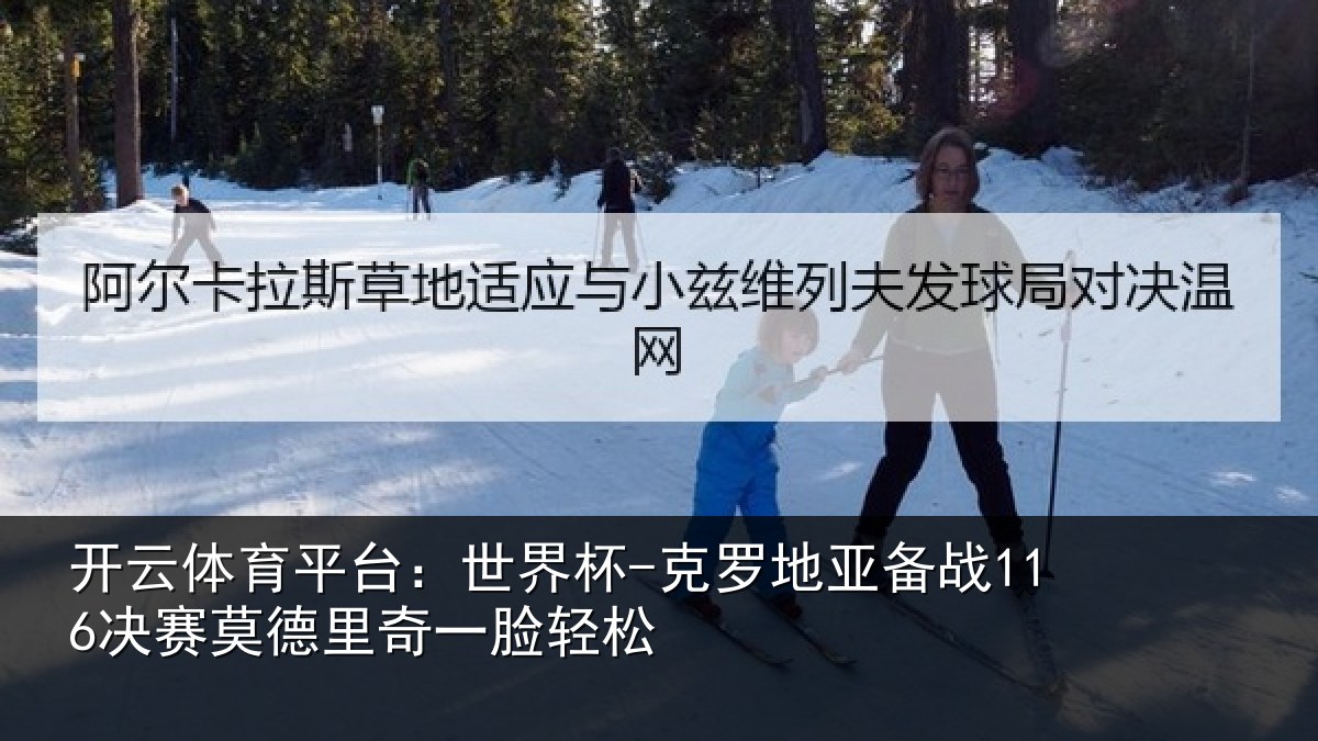 开云体育平台：世界杯-克罗地亚备战决相关情况松