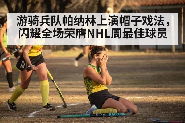 游骑兵队帕纳林上演帽子戏法，闪耀全场荣膺NHL周最佳球员