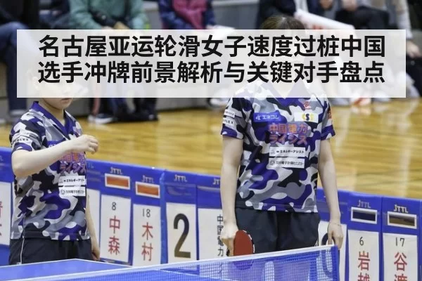 名古屋亚运轮滑女子速度过桩中国选手冲牌前景解析与关键对手盘点